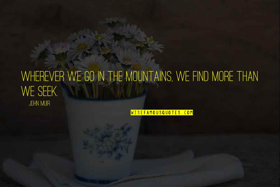 The Mountains By John Muir Quotes By John Muir: Wherever we go in the mountains, we find