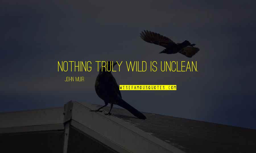 The Mountains By John Muir Quotes By John Muir: Nothing truly wild is unclean. The Mountains By John Muir Quotes By John Muir: Nothing truly wild is unclean.