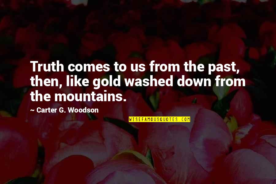The Mountains Quotes By Carter G. Woodson: Truth comes to us from the past, then,