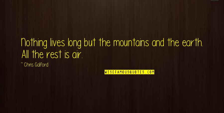 The Mountains Quotes By Chris Galford: Nothing lives long but the mountains and the