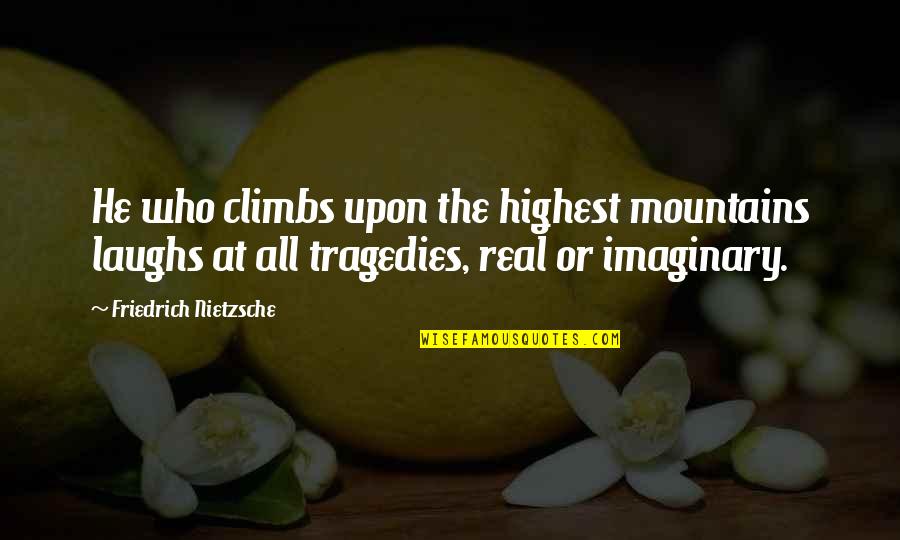 The Mountains Quotes By Friedrich Nietzsche: He who climbs upon the highest mountains laughs