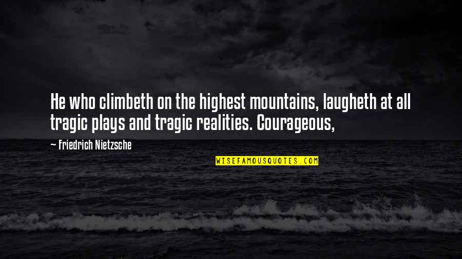 The Mountains Quotes By Friedrich Nietzsche: He who climbeth on the highest mountains, laugheth