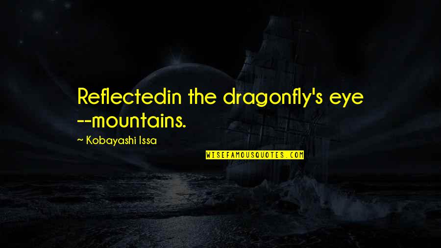 The Mountains Quotes By Kobayashi Issa: Reflectedin the dragonfly's eye --mountains.