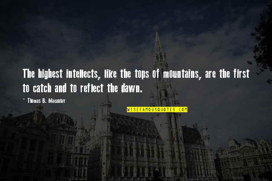The Mountains Quotes By Thomas B. Macaulay: The highest intellects, like the tops of mountains,
