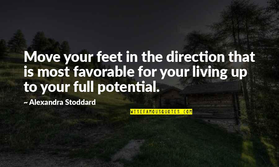 The Move Up Quotes By Alexandra Stoddard: Move your feet in the direction that is