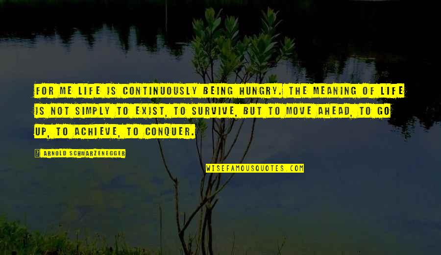 The Move Up Quotes By Arnold Schwarzenegger: For me life is continuously being hungry. The The Move Up Quotes By Arnold Schwarzenegger: For me life is continuously being hungry. The