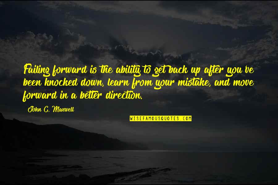 The Move Up Quotes By John C. Maxwell: Failing forward is the ability to get back