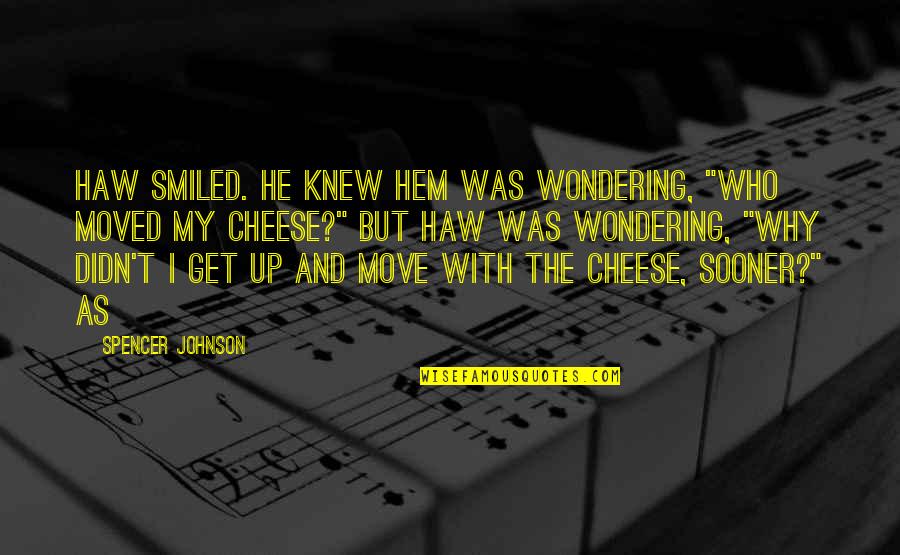 The Move Up Quotes By Spencer Johnson: Haw smiled. He knew Hem was wondering, "Who The Move Up Quotes By Spencer Johnson: Haw smiled. He knew Hem was wondering, "Who