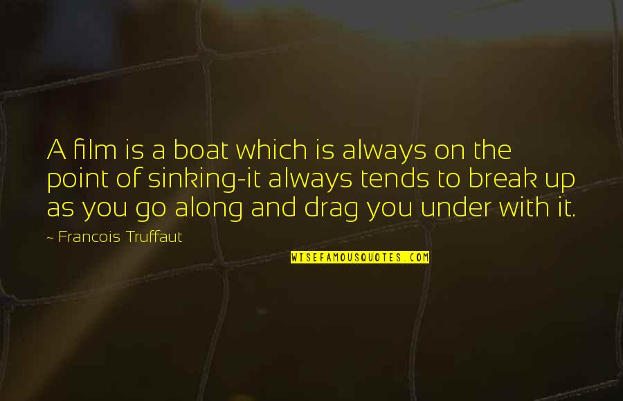 The Movie Break Up Quotes By Francois Truffaut: A film is a boat which is always The Movie Break Up Quotes By Francois Truffaut: A film is a boat which is always