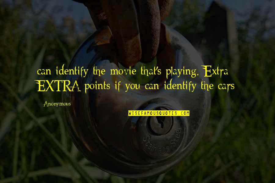 The Movie Cars Quotes By Anonymous: can identify the movie that's playing. Extra EXTRA