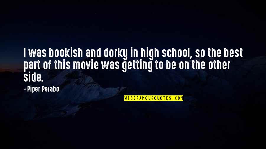 The Movie High School Quotes By Piper Perabo: I was bookish and dorky in high school,