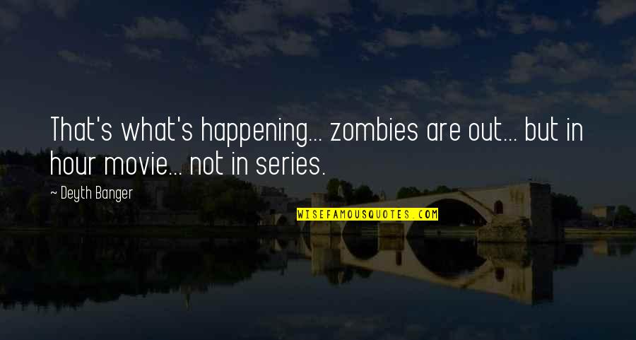 The Movie Hour Quotes By Deyth Banger: That's what's happening... zombies are out... but in