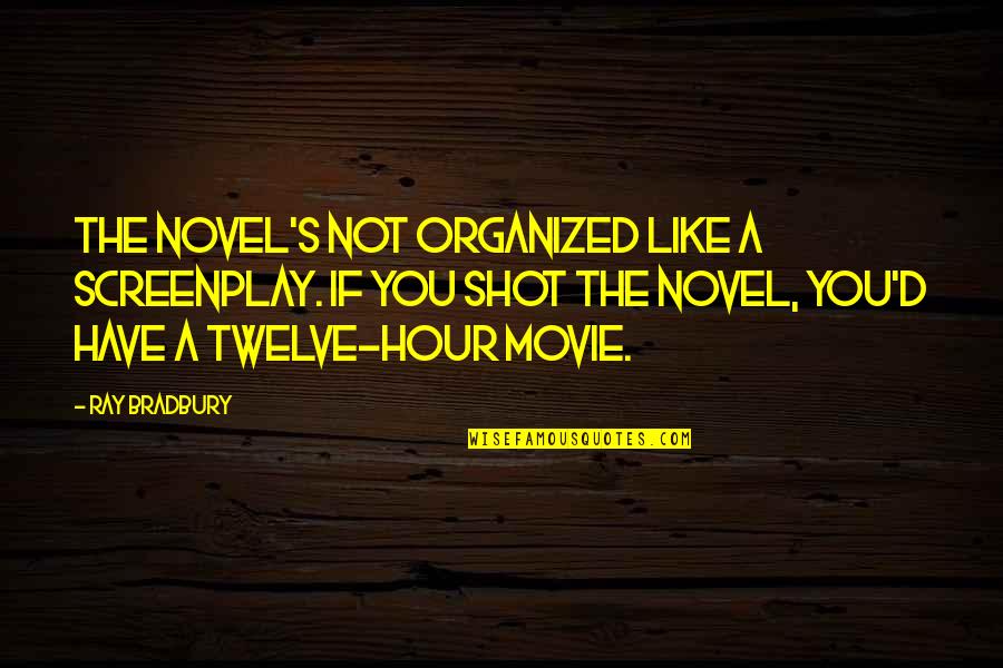 The Movie Hour Quotes By Ray Bradbury: The novel's not organized like a screenplay. If