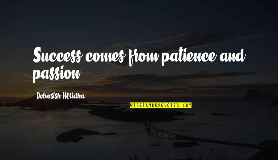 The Movie If I Stay Quotes By Debasish Mridha: Success comes from patience and passion. The Movie If I Stay Quotes By Debasish Mridha: Success comes from patience and passion.