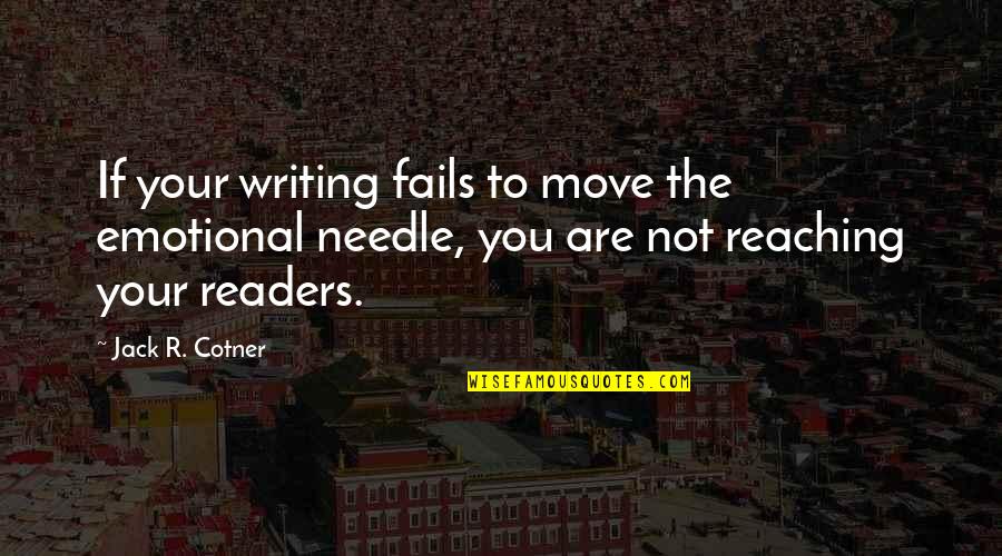 The Movie Poetic Justice Quotes By Jack R. Cotner: If your writing fails to move the emotional