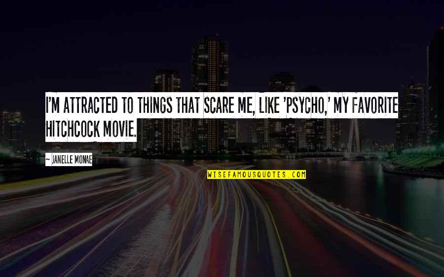 The Movie Psycho Quotes By Janelle Monae: I'm attracted to things that scare me, like