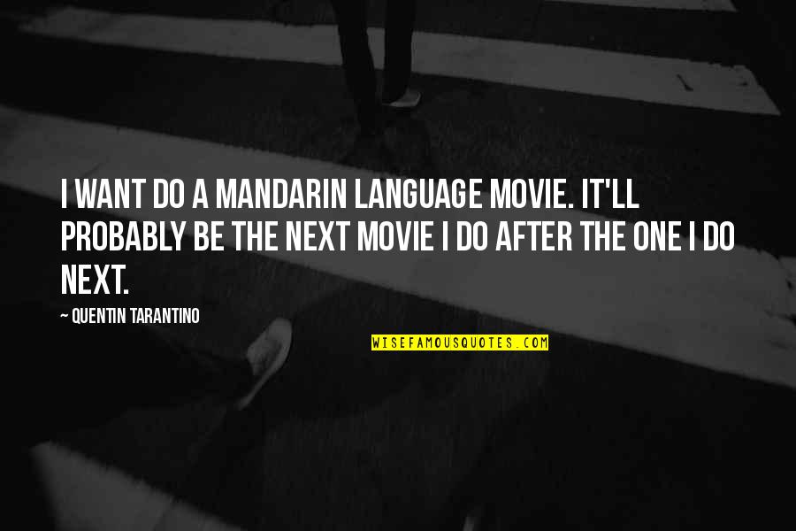 The Movie Quotes By Quentin Tarantino: I want do a Mandarin language movie. It'll