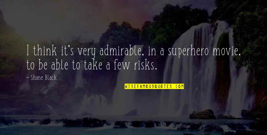 The Movie Shane Quotes By Shane Black: I think it's very admirable, in a superhero