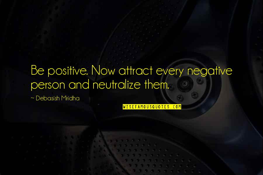 The Movie Ted Funny Quotes By Debasish Mridha: Be positive. Now attract every negative person and The Movie Ted Funny Quotes By Debasish Mridha: Be positive. Now attract every negative person and