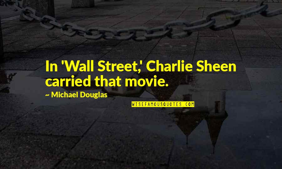 The Movie Wall Street Quotes By Michael Douglas: In 'Wall Street,' Charlie Sheen carried that movie.
