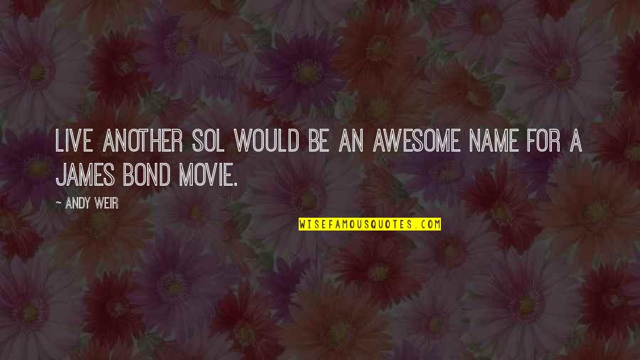 The Movie Was Awesome Quotes By Andy Weir: Live Another Sol would be an awesome name