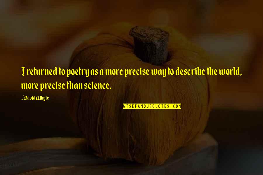 The Muiread Quotes By David Whyte: I returned to poetry as a more precise The Muiread Quotes By David Whyte: I returned to poetry as a more precise
