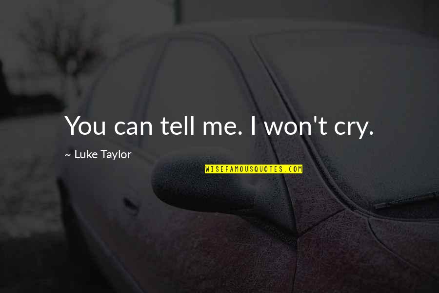 The Muiread Quotes By Luke Taylor: You can tell me. I won't cry. The Muiread Quotes By Luke Taylor: You can tell me. I won't cry.
