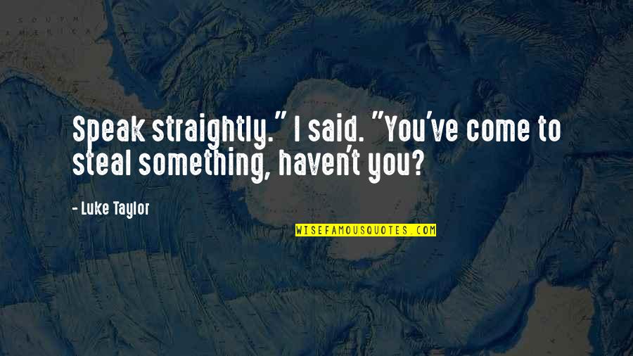 The Muiread Quotes By Luke Taylor: Speak straightly." I said. "You've come to steal