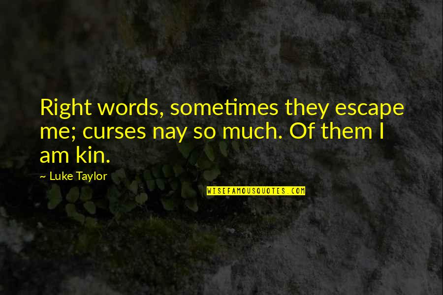 The Muiread Quotes By Luke Taylor: Right words, sometimes they escape me; curses nay