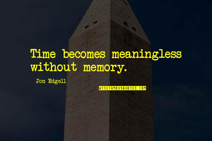 The Multiverse Quotes By Jon Edgell: Time becomes meaningless without memory.