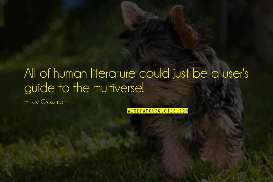 The Multiverse Quotes By Lev Grossman: All of human literature could just be a