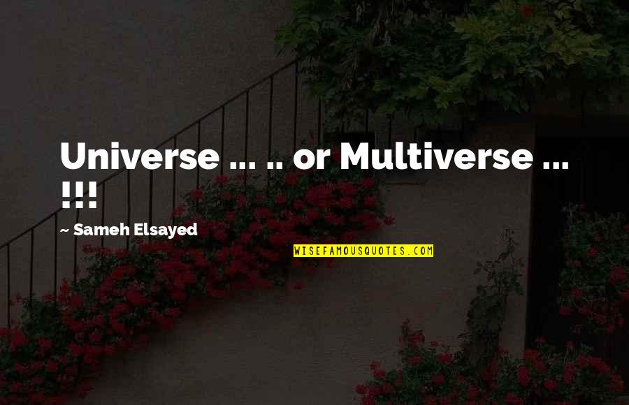 The Multiverse Quotes By Sameh Elsayed: Universe ... .. or Multiverse ... !!!