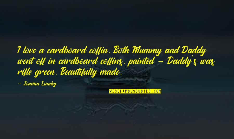 The Mummy Best Quotes By Joanna Lumley: I love a cardboard coffin. Both Mummy and