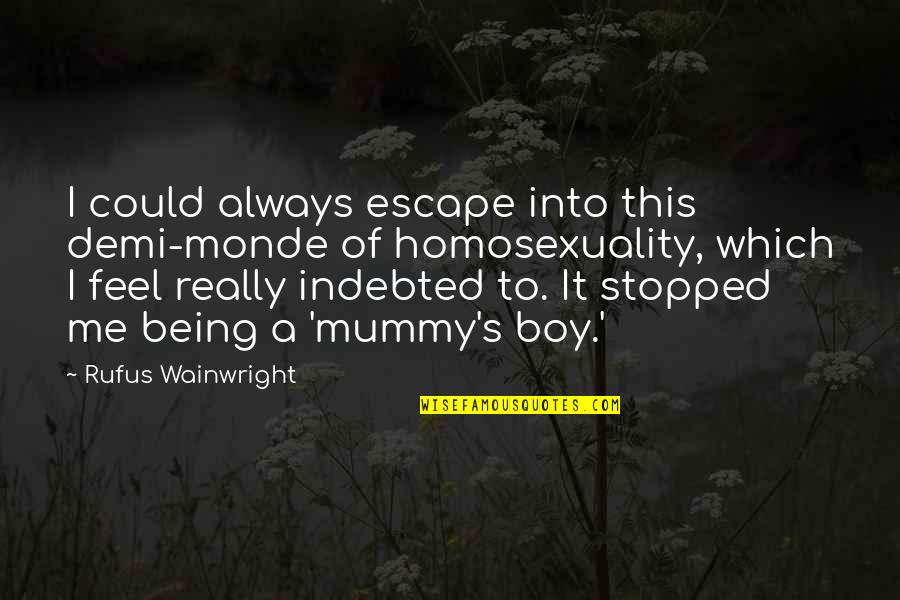 The Mummy Best Quotes By Rufus Wainwright: I could always escape into this demi-monde of