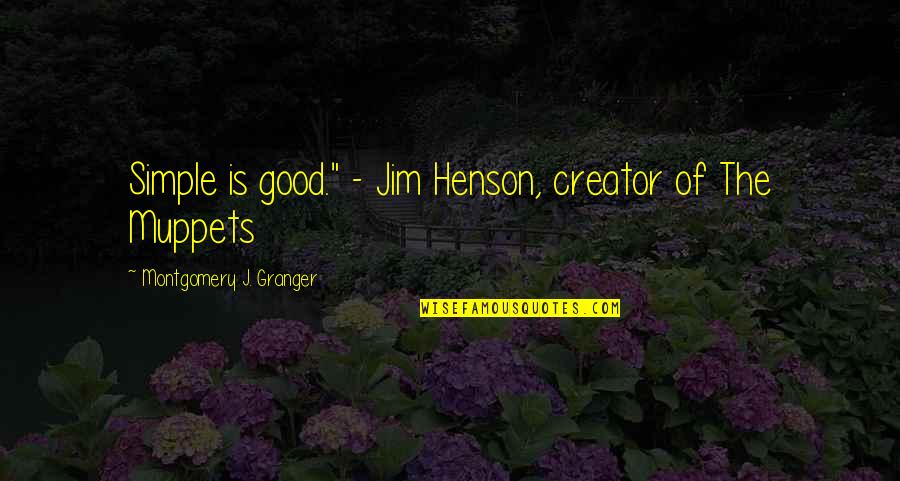 The Muppets Quotes By Montgomery J. Granger: Simple is good." - Jim Henson, creator of