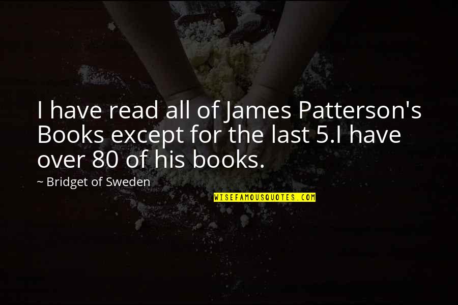The Murder Quotes By Bridget Of Sweden: I have read all of James Patterson's Books