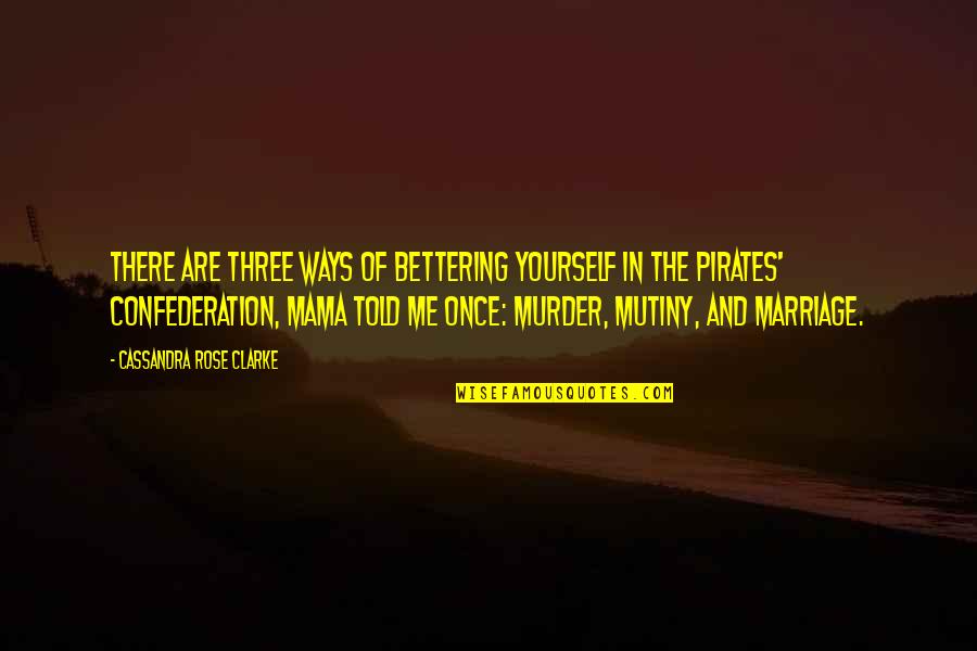 The Murder Quotes By Cassandra Rose Clarke: There are three ways of bettering yourself in