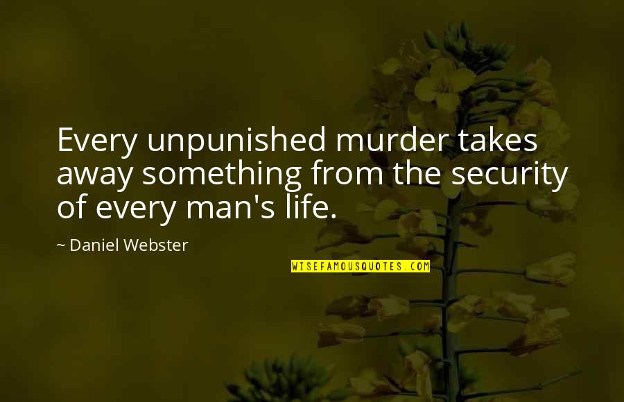 The Murder Quotes By Daniel Webster: Every unpunished murder takes away something from the