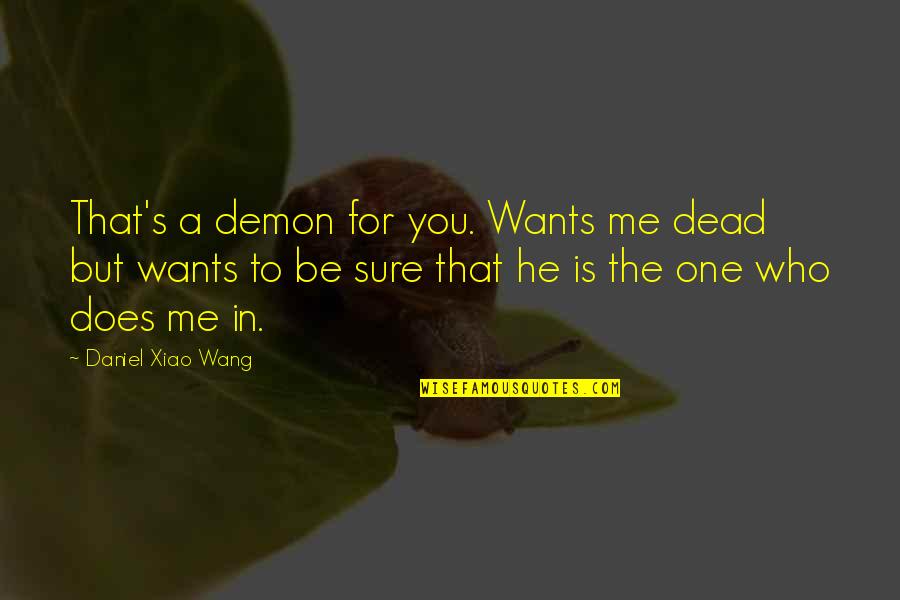 The Murder Quotes By Daniel Xiao Wang: That's a demon for you. Wants me dead