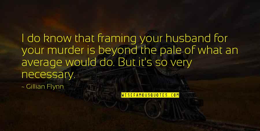 The Murder Quotes By Gillian Flynn: I do know that framing your husband for