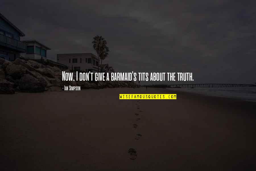 The Murder Quotes By Ian Simpson: Now, I don't give a barmaid's tits about