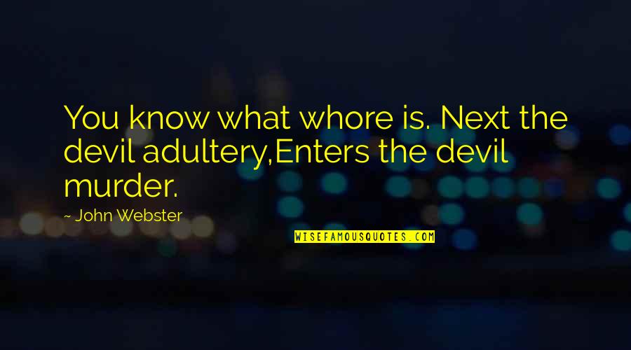 The Murder Quotes By John Webster: You know what whore is. Next the devil