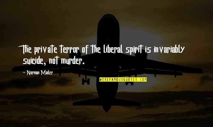The Murder Quotes By Norman Mailer: The private terror of the liberal spirit is