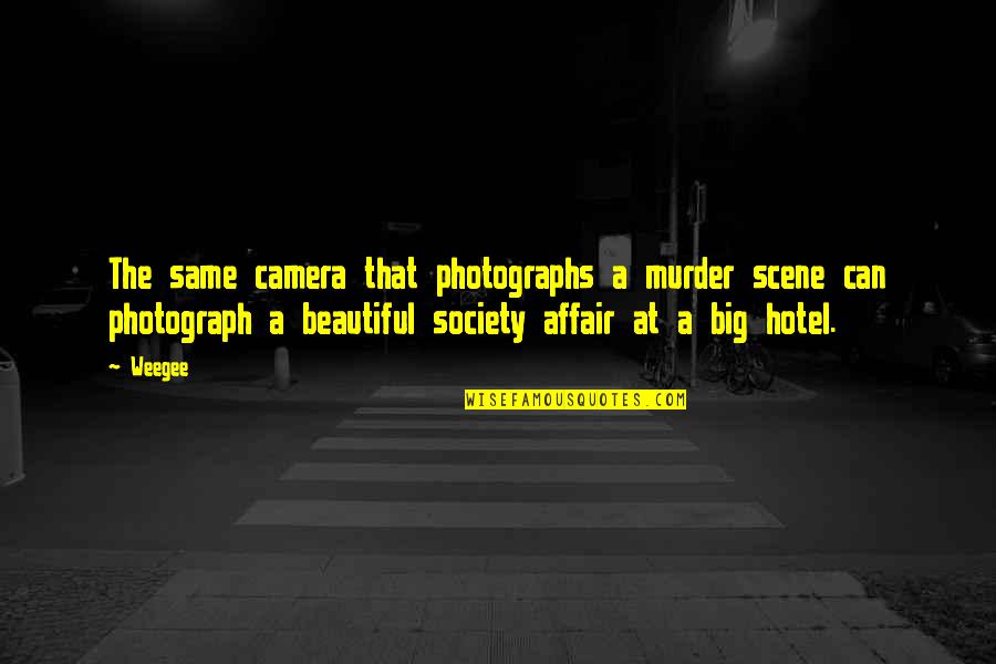The Murder Quotes By Weegee: The same camera that photographs a murder scene