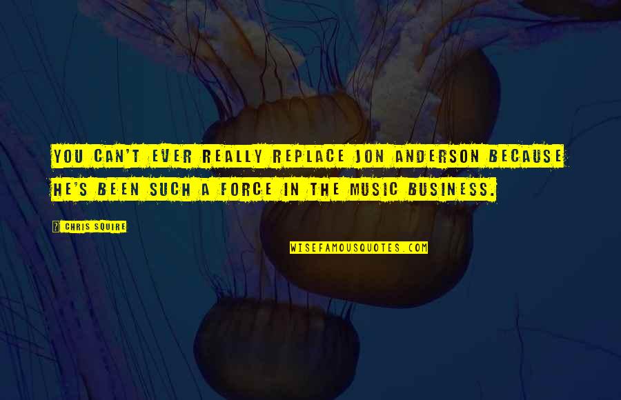 The Music Business Quotes By Chris Squire: You can't ever really replace Jon Anderson because