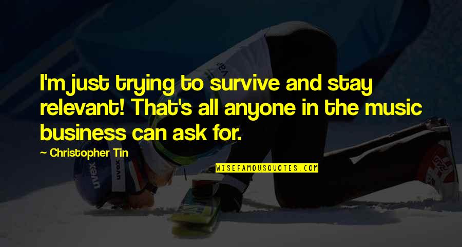 The Music Business Quotes By Christopher Tin: I'm just trying to survive and stay relevant!