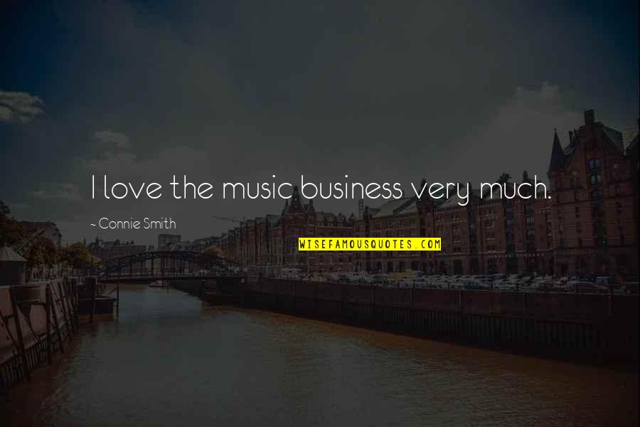 The Music Business Quotes By Connie Smith: I love the music business very much.
