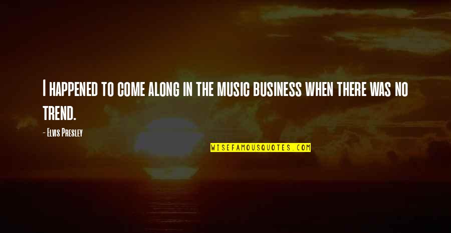 The Music Business Quotes By Elvis Presley: I happened to come along in the music