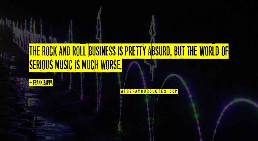 The Music Business Quotes By Frank Zappa: The rock and roll business is pretty absurd,