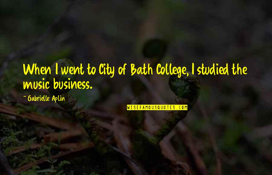 The Music Business Quotes By Gabrielle Aplin: When I went to City of Bath College,